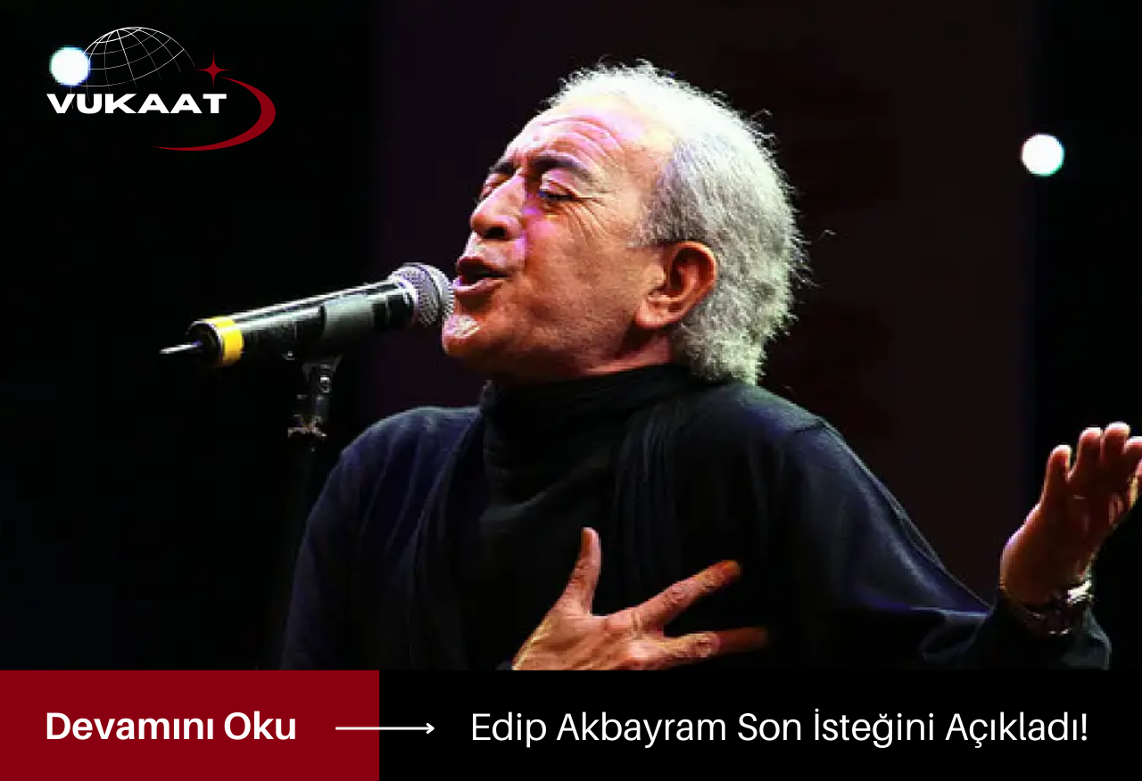 Edip Akbayram Son İsteğini Açıkladı!