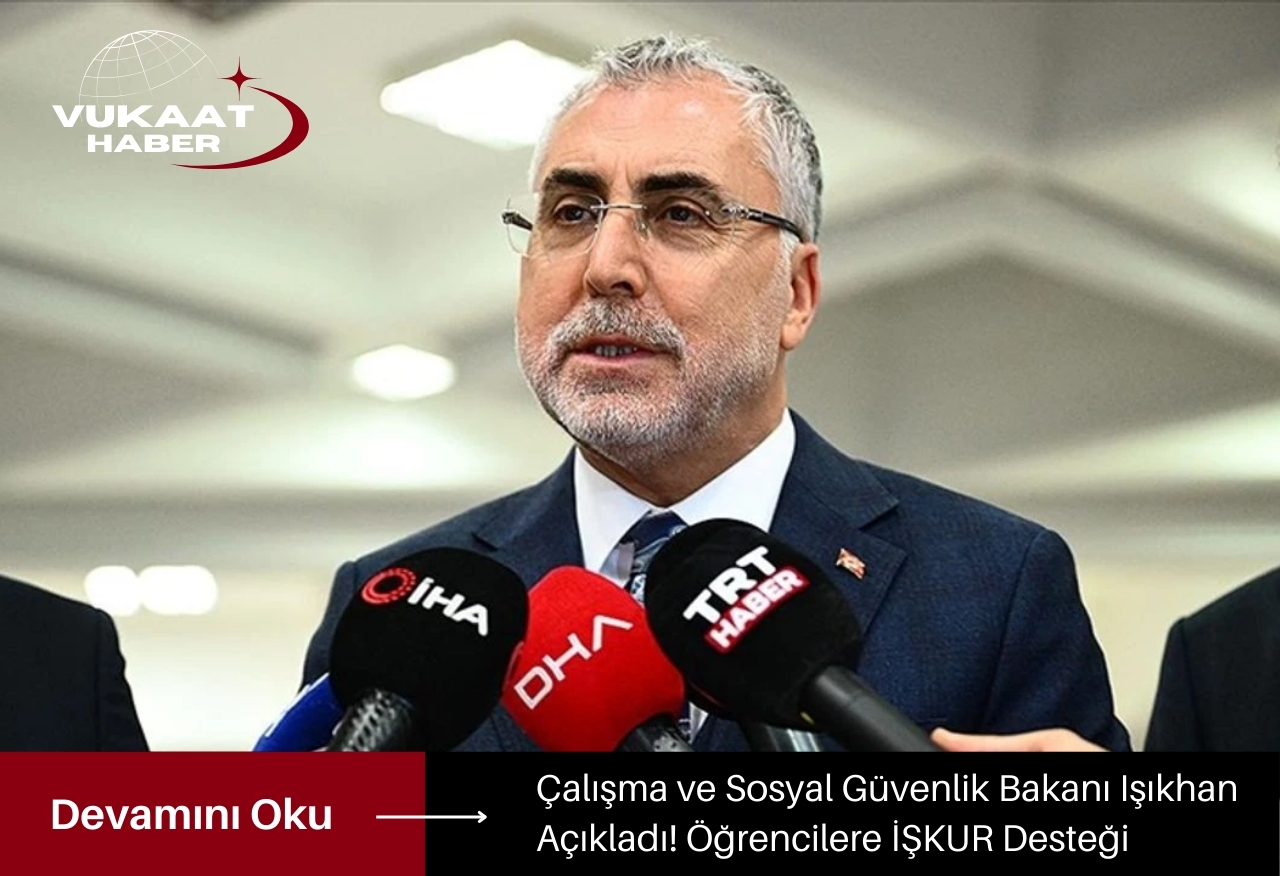 Çalışma ve Sosyal Güvenlik Bakanı Işıkhan Açıkladı! Öğrencilere İŞKUR Desteği