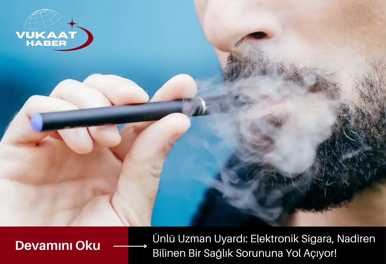 Ünlü Uzman Uyardı: Elektronik Sigara, Nadiren Bilinen Bir Sağlık Sorununa Yol Açıyor!